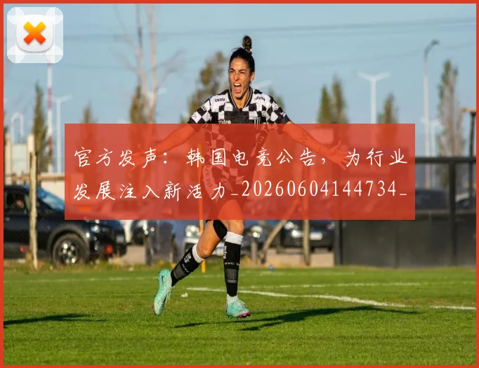 官方发声:韩国电竞公告,为行业发展注入新活力_20260604144734_20260710002526