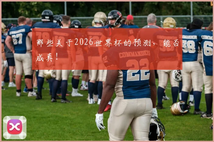 那些关于2026世界杯的预测,能否成真!