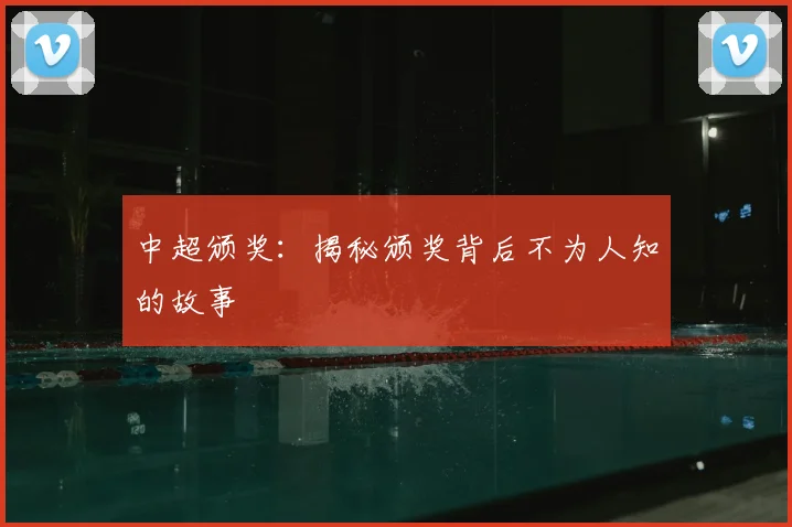 中超颁奖：揭秘颁奖背后不为人知的故事